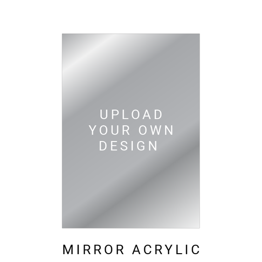 Upload your own design - Mirror Acrylic